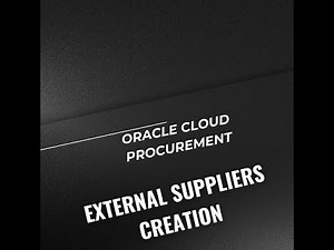 Mastering External Supplier Creation in Oracle Cloud Procurement