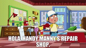 Hola. Handy Manny's repair shop.