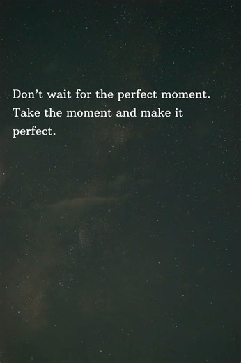 Don’t wait for the perfect moment.Take the moment and make it perfect #motivation #love #money