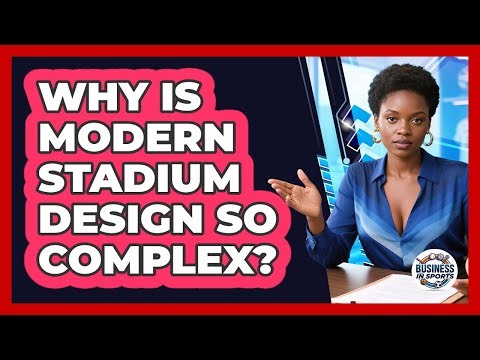 Why Is Modern Stadium Design So Complex? - Business In Sports