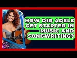 How Did Adele Get Started In Music And Songwriting? - Pop Music Gurus
