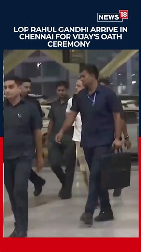 Leader Of Opposition Rahul Gandhi Arrives In Chennai For Vijay’s Tamil Nadu Oath Ceremony | N18S