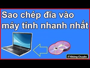 Hướng dẫn sao chép đĩa CD/DVD vào máy tính nhanh nhất | iT Không Chuyên