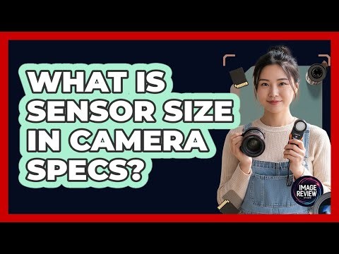 What Is Sensor Size In Camera Specs?
