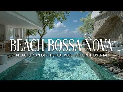 Bossa Nova Beach Bliss ~ Relaxing Tropical Waves for Summer Chill Vibes