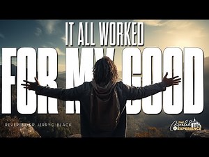 “It All Worked For My Good”, Reverend Jerry D. Black, Psalm 119:17 and Romans 8:28