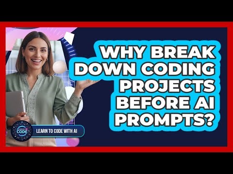 Why Break Down Coding Projects Before AI Prompts?