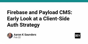 Firebase and Payload CMS: Early Look at a Client-Side Auth Strategy