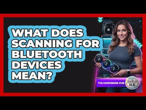 What Does Scanning For Bluetooth Devices Mean?
