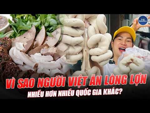 VÌ SAO NGƯỜI VIỆT ĂN LÒNG LỢN NHIỀU HƠN NHIỀU QUỐC GIA KHÁC?