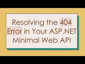 Resolving the 404 Error in Your ASP.NET Minimal Web API
