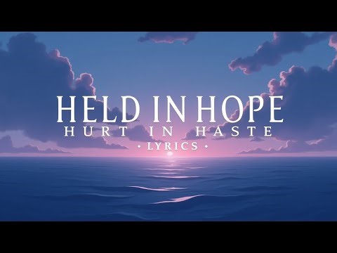Held in Hope, Hurt in Haste ( Lyrics )