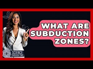 What Are Subduction Zones? - Science Through Time