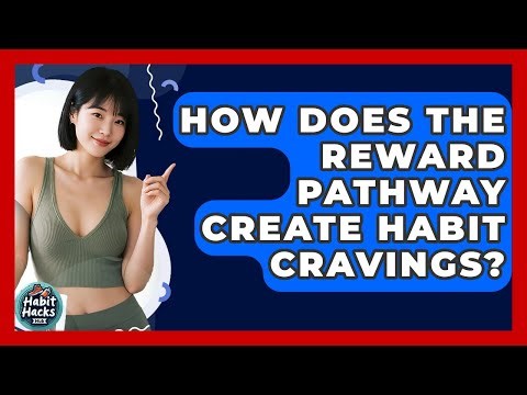How Does The Reward Pathway Create Habit Cravings? - Habit Hacks Hub
