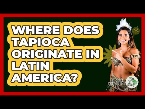 Where Does Tapioca Originate In Latin America?