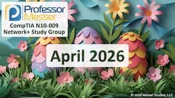 Professor Messer’s N10-009 Network  Study Group – April 2026