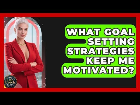 What Goal Setting Strategies Keep Me Motivated? - The Life Coach Expert