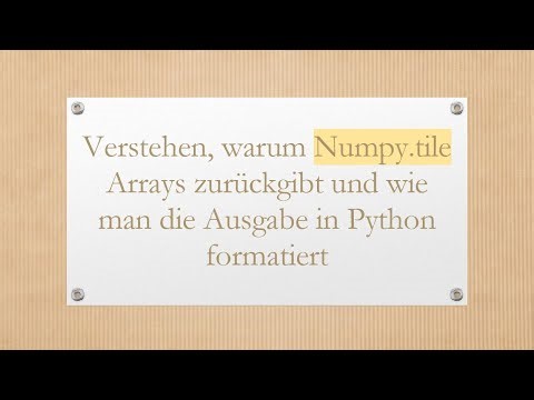 Verstehen, warum Numpy.tile Arrays zurückgibt und wie man die Ausgabe in Python formatiert