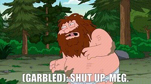 (garbled): Shut up, Meg.