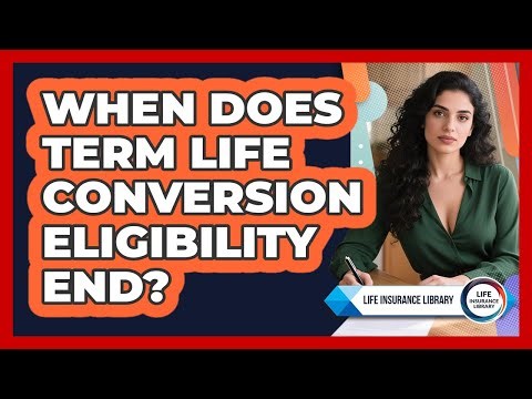 When Does Term Life Conversion Eligibility End?