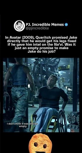 In Avatar (2009), Quaritch promised Jake directly that he would get his legs fixed if he gave him