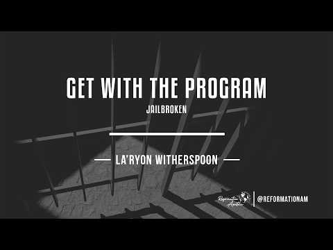 Jailbroken: Get With The Program - Pastor La'Ryon Witherspoon