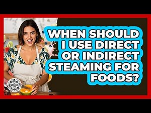When Should I Use Direct Or Indirect Steaming For Foods? - The Skillful Chef