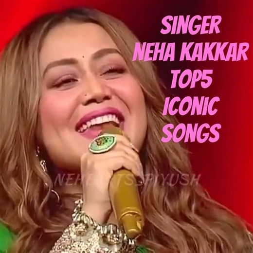 singer neha kakkar top5 iconic songs