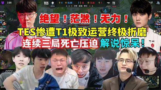 终极折磨！全网解说看TES连续三把被T1极致运营折磨致死！T1零封TES，解说目瞪口呆！完全还不了手