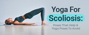 Yoga For Scoliosis: Poses That Help & Yoga Poses To Avoid