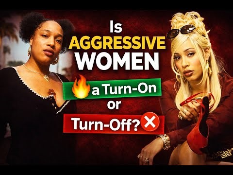 Aggressive Women Turn On or Turn Off