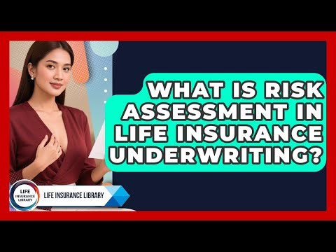 What Is Risk Assessment In Life Insurance Underwriting? - Life Insurance Library