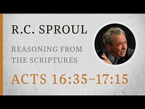Reasoning from the Scriptures (Acts 16:35–17:15) — A Sermon by R.C. Sproul