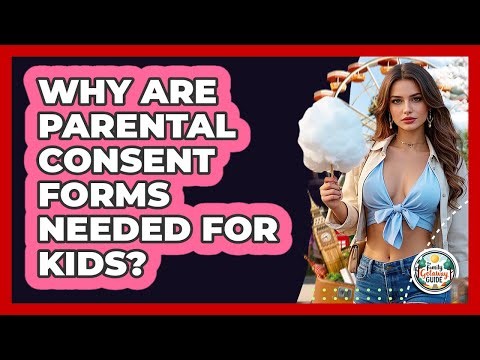 Why Are Parental Consent Forms Needed For Kids?