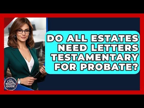 Do All Estates Need Letters Testamentary For Probate? - Your Civil Rights Guide