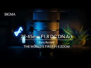 Sigma 28–45mm F1.8 DG DN | Art – The World’s First F1.8 Zoom Review