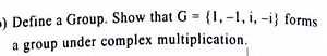 Define a Group. Show that G={1,−1,i,−i} forms a group under com... | Filo
