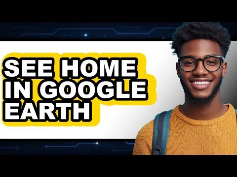 How to See Home in Google Earth (easy Method)