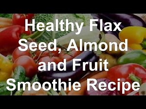 Healthy Flax Seed, Almond and Fruit Smoothie Recipe