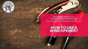 How To Use A Wine Opener? 6 Superb Steps To Use It Easily