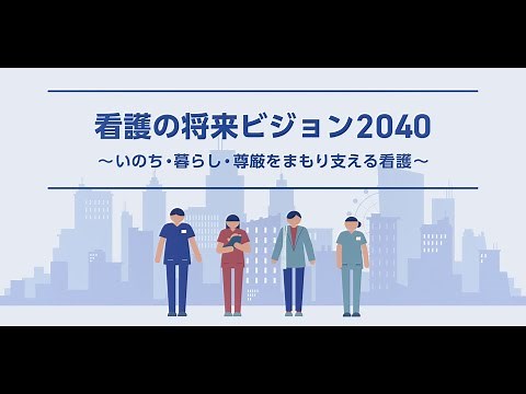 「看護の将来ビジョン2040 ～いのち・暮らし・尊厳を まもり支える看護～」