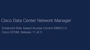 Enhanced Role-based Access Control (RBAC) in Cisco DCNM, Release 11.4(1) - Cisco Video Portal