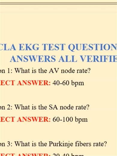 UCLA EKG TEST QUESTIONS AND ANSWERS ALL VERIFIED Question 1: What is the AV node rate? CORRECT ANSWER: 40-60 bpm Question 2: What is the SA node rate? CORRECT ANSWER: 60-100 bpm Question 3: What is the Purkinje fibers rate? CORRECT ANSWER: 20-40 bpm Question 4: PR interval is from _ to _? CORRECT ANSWER: Beginning of P wave to beginning of Q wave Question 5: QRS interval is from _ to _? CORRECT ANSWER: Beginning of Q to end of S Question 6: QT interval is from _ to _? UCLA EKG Exam,UCLA EKG Test
