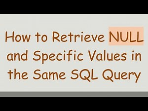 How to Retrieve NULL and Specific Values in the Same SQL Query