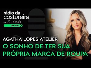 PODCAST 144 RÁDIO DA COSTUREIRA - O SONHO DE TER SUA PRÓPRIA MARCA DE ROUPA COM AGATHA LOPES