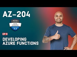 AZ-204 Exam EP 09: Developing Azure Functions