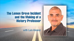 VIDEO: The Lemon Grove Incident and the Making of a History Professor with Luis Alvarez