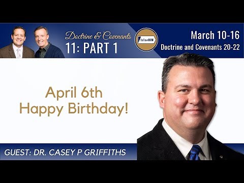 Doctrine & Covenants 20-22 Part 1 • Dr. Casey Griffiths • March 10-16 • Come Follow Me