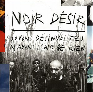 Noir Désir - Soyons Désinvoltes, N'Ayons L'Air De Rien