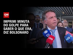 Bolsonaro diz que imprimiu minuta do golpe para saber o que era | CNN 360º